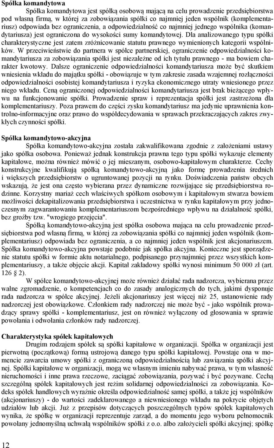 Dla analizowanego typu spółki charakterystyczne jest zatem zróżnicowanie statutu prawnego wymienionych kategorii wspólników.