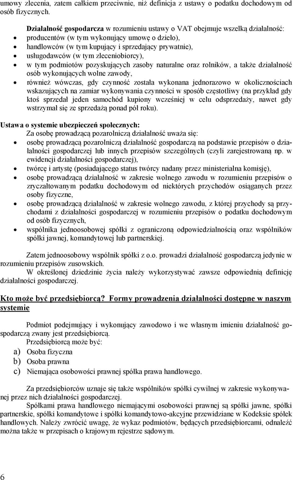 zleceniobiorcy), w tym podmiotów pozyskujących zasoby naturalne oraz rolników, a także działalność osób wykonujących wolne zawody, również wówczas, gdy czynność została wykonana jednorazowo w