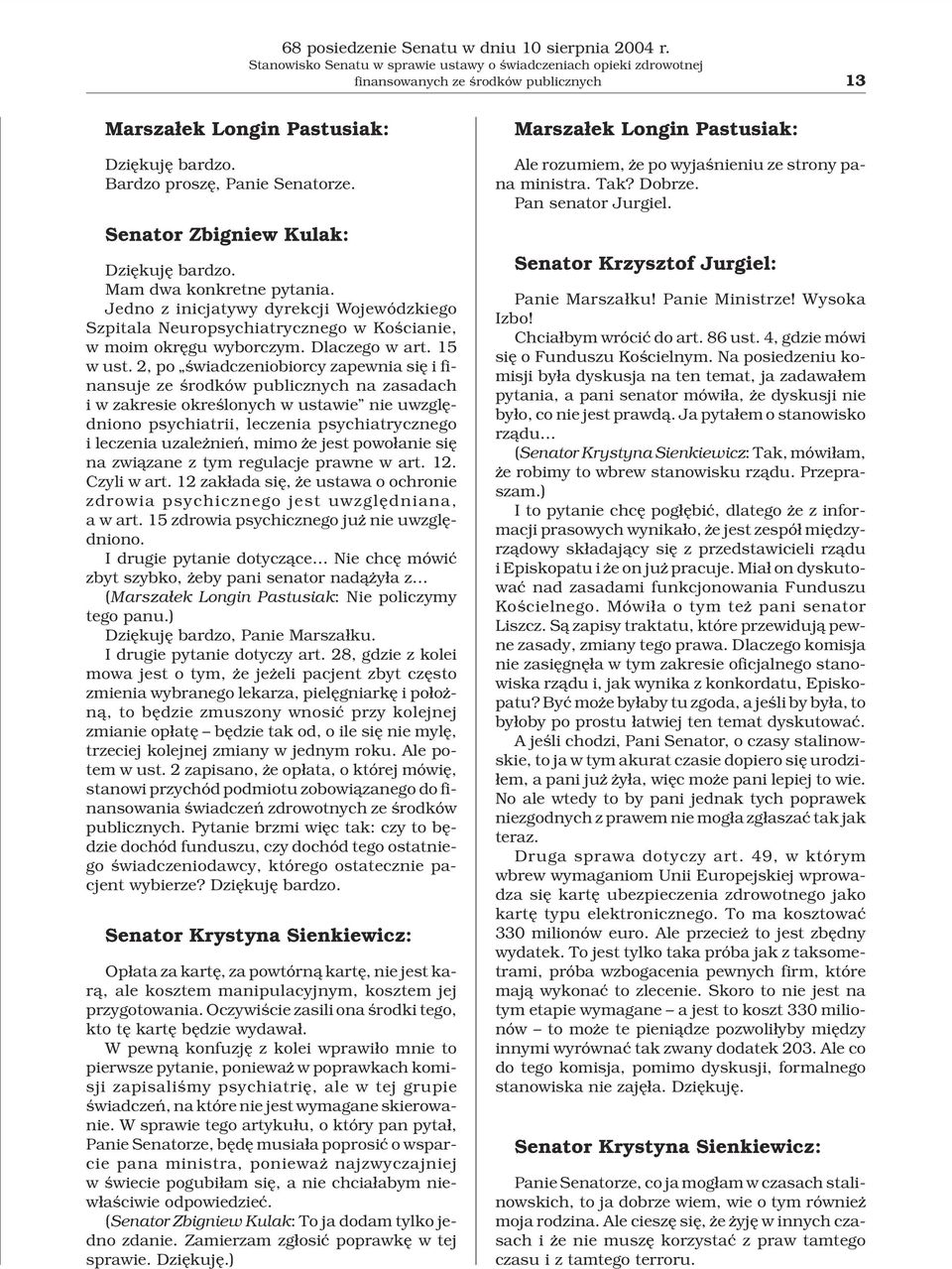 Senator Zbigniew Kulak: Dziêkujê bardzo. Mam dwa konkretne pytania. Jedno z inicjatywy dyrekcji Wojewódzkiego Szpitala Neuropsychiatrycznego w Koœcianie, w moim okrêgu wyborczym. Dlaczego w art.