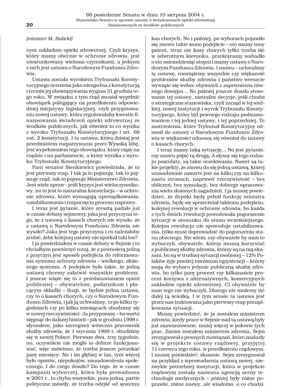 Ustawa zosta³a wyrokiem Trybuna³u Konstytucyjnego oceniona jako niezgodna z konstytucj¹ i termin jej obowi¹zywania wygasa 31 grudnia tego roku.