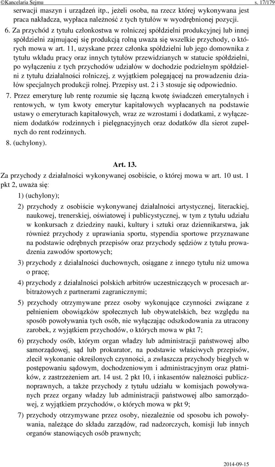 11, uzyskane przez członka spółdzielni lub jego domownika z tytułu wkładu pracy oraz innych tytułów przewidzianych w statucie spółdzielni, po wyłączeniu z tych przychodów udziałów w dochodzie