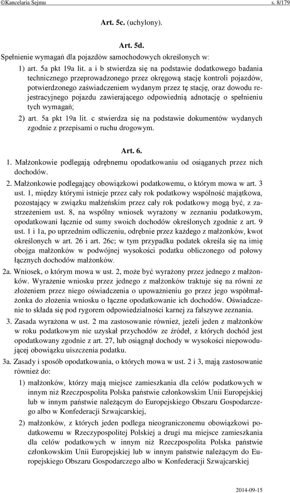 rejestracyjnego pojazdu zawierającego odpowiednią adnotację o spełnieniu tych wymagań; 2) art. 5a pkt 19a lit. c stwierdza się na podstawie dokumentów wydanych zgodnie z przepisami o ruchu drogowym.