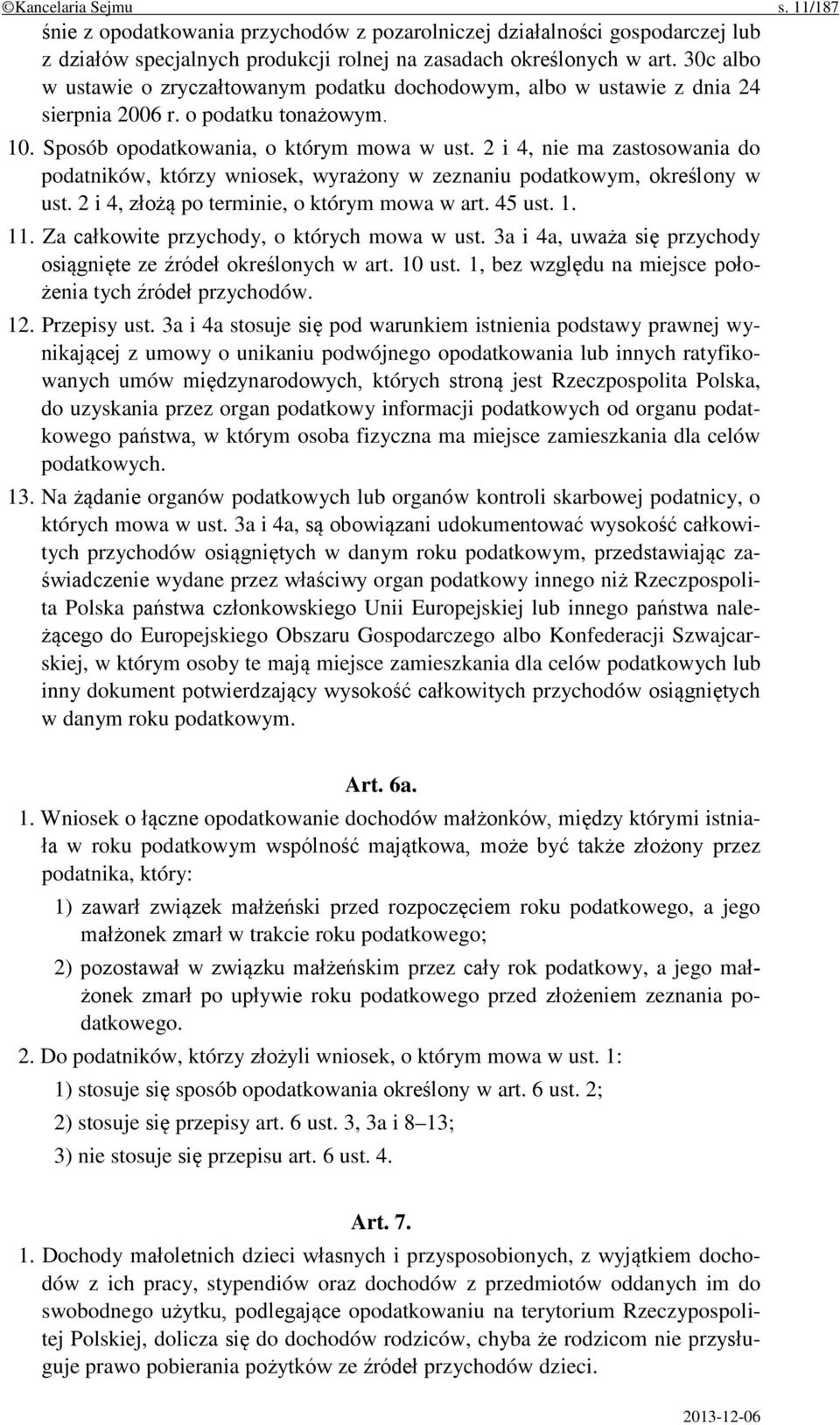 2 i 4, nie ma zastosowania do podatników, którzy wniosek, wyrażony w zeznaniu podatkowym, określony w ust. 2 i 4, złożą po terminie, o którym mowa w art. 45 ust. 1. 11.