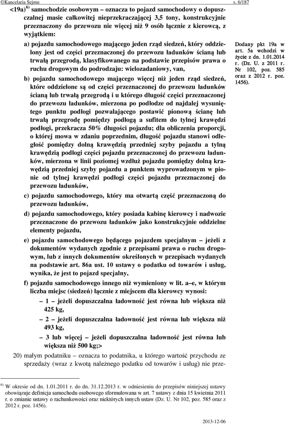 kierowcą, z wyjątkiem: a) pojazdu samochodowego mającego jeden rząd siedzeń, który oddzielony jest od części przeznaczonej do przewozu ładunków ścianą lub trwałą przegrodą, klasyfikowanego na