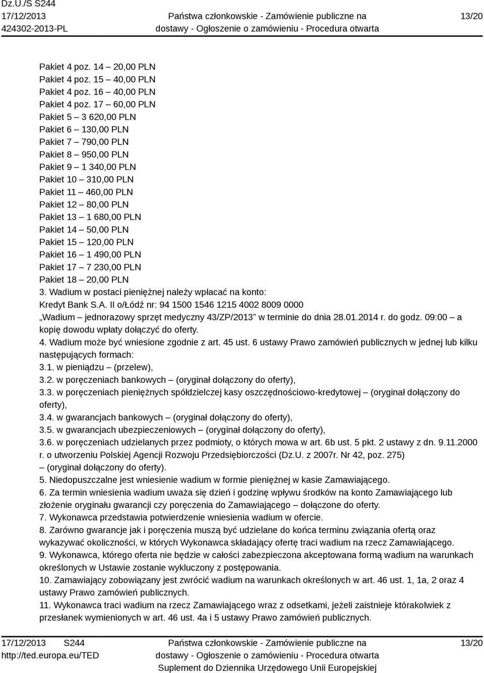 PLN Pakiet 14 50,00 PLN Pakiet 15 120,00 PLN Pakiet 16 1 490,00 PLN Pakiet 17 7 230,00 PLN Pakiet 18 20,00 PLN 3. Wadium w postaci pieniężnej należy wpłacać na konto: Kredyt Bank S.A.