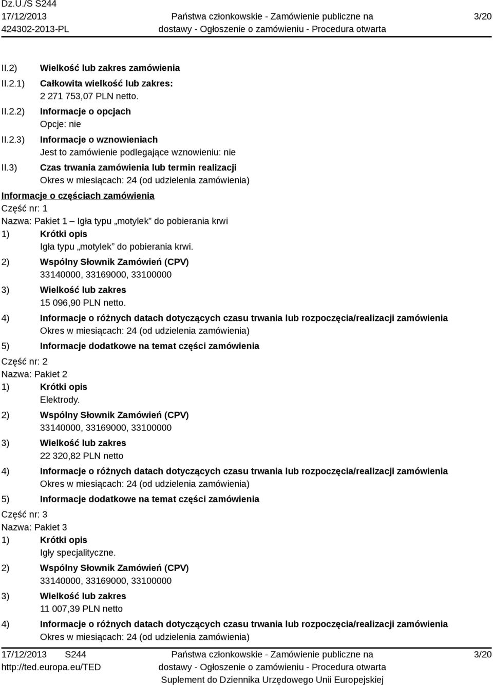 realizacji Informacje o częściach zamówienia Część nr: 1 Nazwa: Pakiet 1 Igła typu motylek do pobierania krwi Igła typu motylek do pobierania