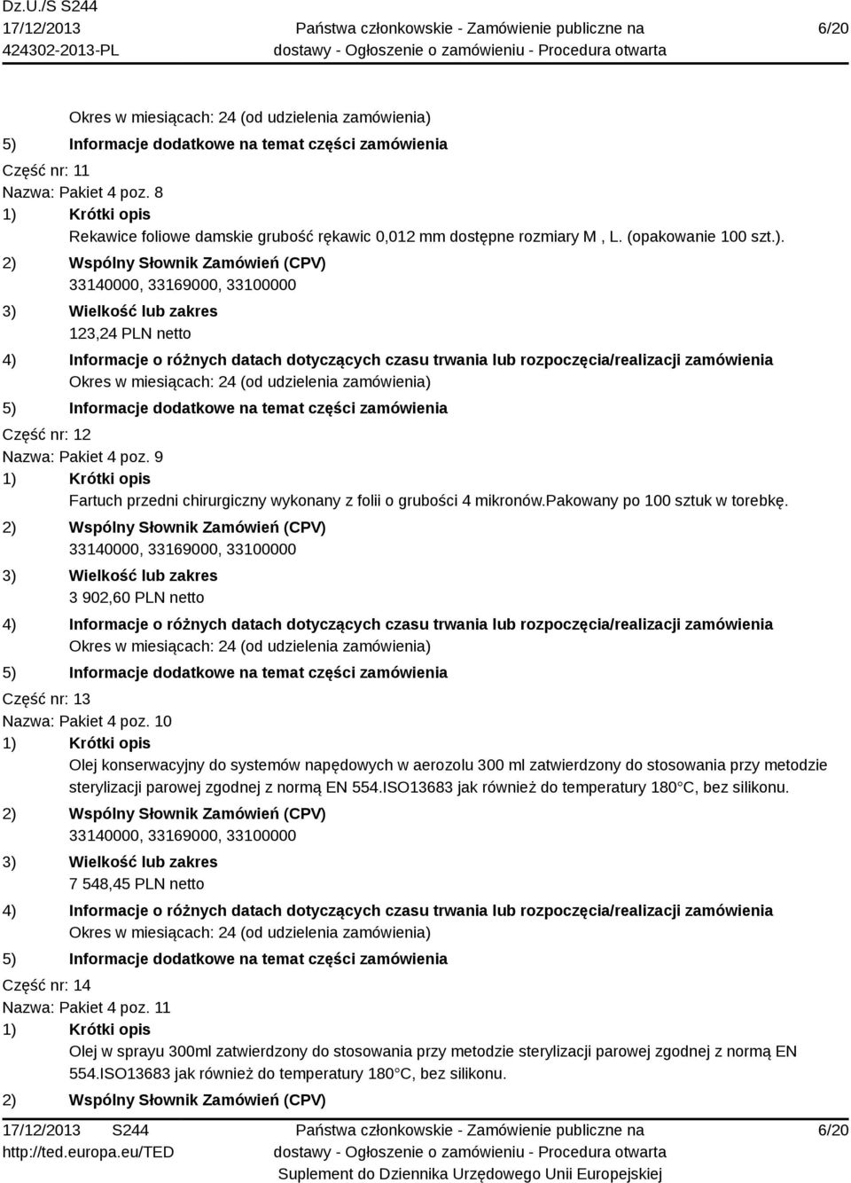 10 Olej konserwacyjny do systemów napędowych w aerozolu 300 ml zatwierdzony do stosowania przy metodzie sterylizacji parowej zgodnej z normą EN 554.