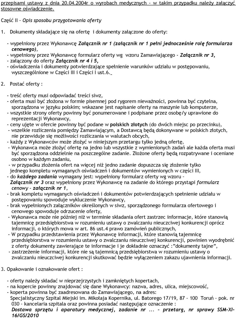 Wykonawcę formularz oferty wg wzoru Zamawiającego - Załącznik nr 3, - załączony do oferty Załącznik nr 4 i 5, - oświadczenia i dokumenty potwierdzające spełnienie warunków udziału w postępowaniu,