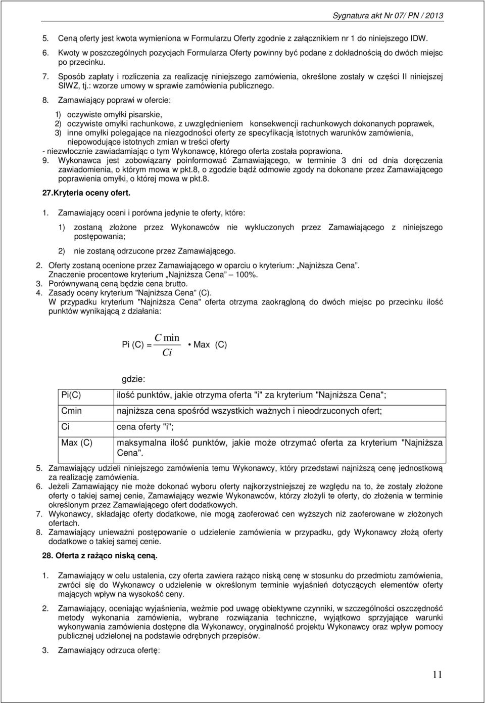 Sposób zapłaty i rozliczenia za realizację niniejszego zamówienia, określone zostały w części II niniejszej SIWZ, tj.: wzorze umowy w sprawie zamówienia publicznego. 8.