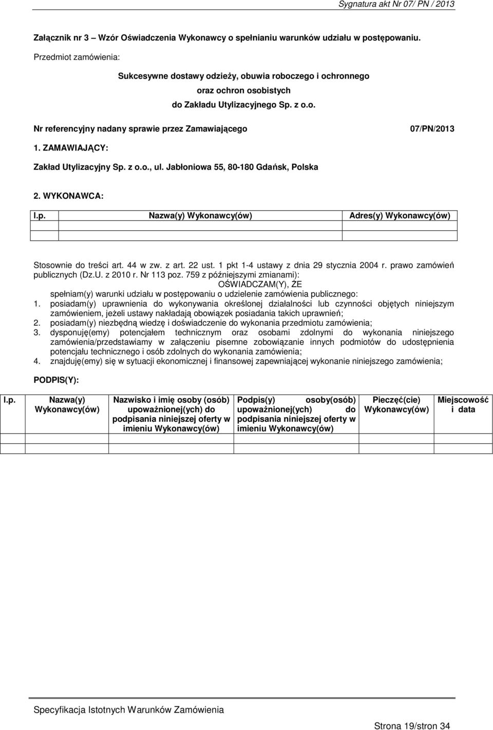 ZAMAWIAJĄCY: Zakład Utylizacyjny Sp. z o.o., ul. Jabłoniowa 55, 80-180 Gdańsk, Polska 2. WYKONAWCA: l.p. Nazwa(y) Wykonawcy(ów) Adres(y) Wykonawcy(ów) Stosownie do treści art. 44 w zw. z art. 22 ust.