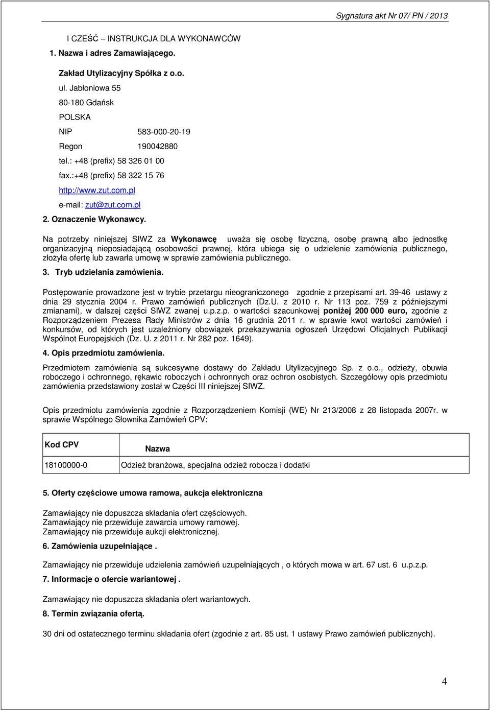 Na potrzeby niniejszej SIWZ za Wykonawcę uważa się osobę fizyczną, osobę prawną albo jednostkę organizacyjną nieposiadającą osobowości prawnej, która ubiega się o udzielenie zamówienia publicznego,