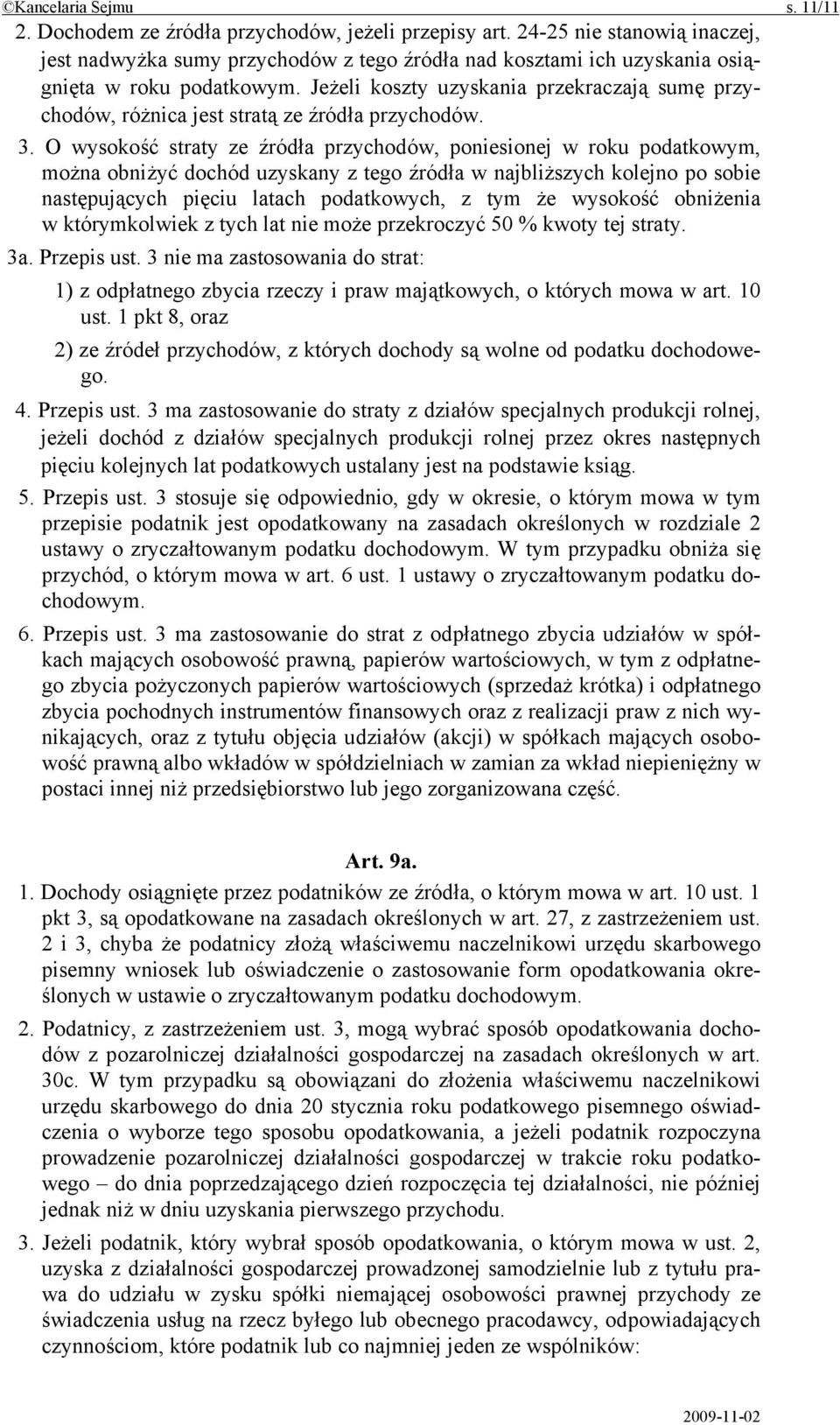 Jeżeli koszty uzyskania przekraczają sumę przychodów, różnica jest stratą ze źródła przychodów. 3.