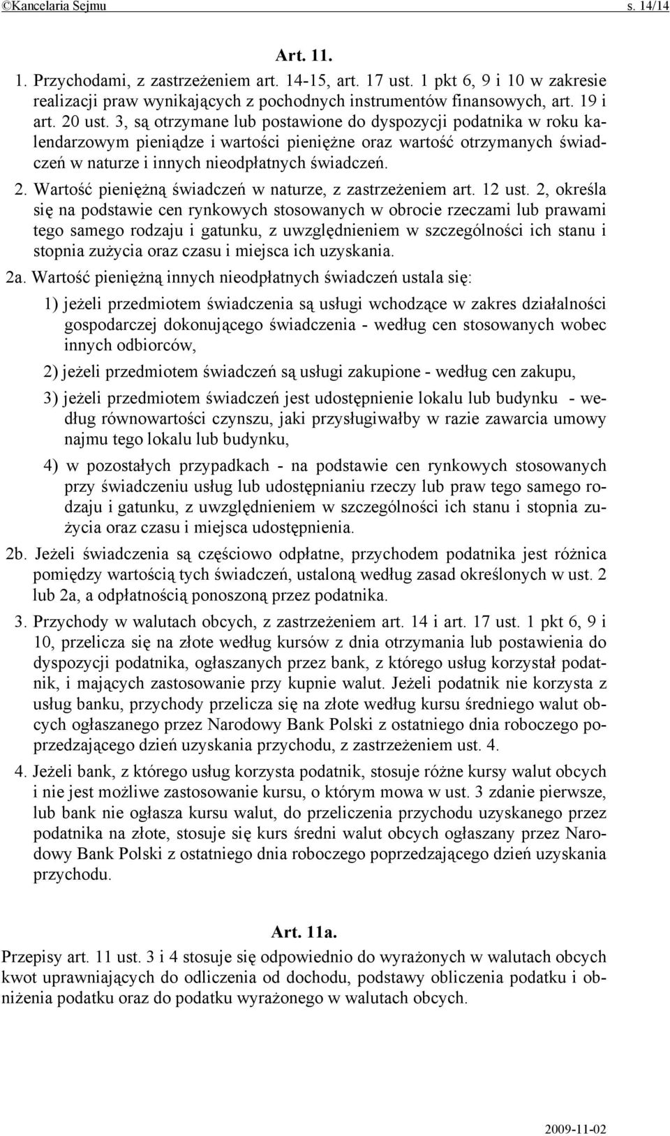 3, są otrzymane lub postawione do dyspozycji podatnika w roku kalendarzowym pieniądze i wartości pieniężne oraz wartość otrzymanych świadczeń w naturze i innych nieodpłatnych świadczeń. 2.