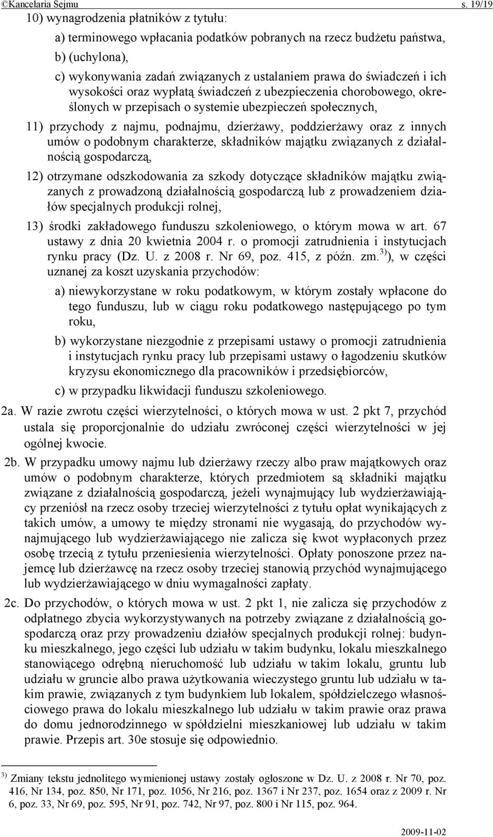 wysokości oraz wypłatą świadczeń z ubezpieczenia chorobowego, określonych w przepisach o systemie ubezpieczeń społecznych, 11) przychody z najmu, podnajmu, dzierżawy, poddzierżawy oraz z innych umów