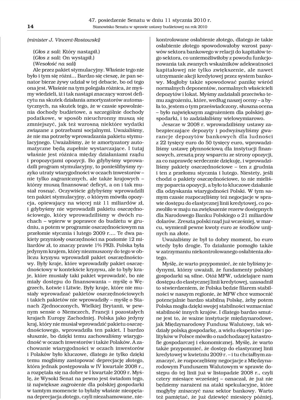 W³aœnie na tym polega³a ró nica, e myœmy wiedzieli, i i tak nast¹pi znacz¹cy wzrost deficytu na skutek dzia³ania amortyzatorów automatycznych, na skutek tego, e w czasie spowolnienia dochody bud