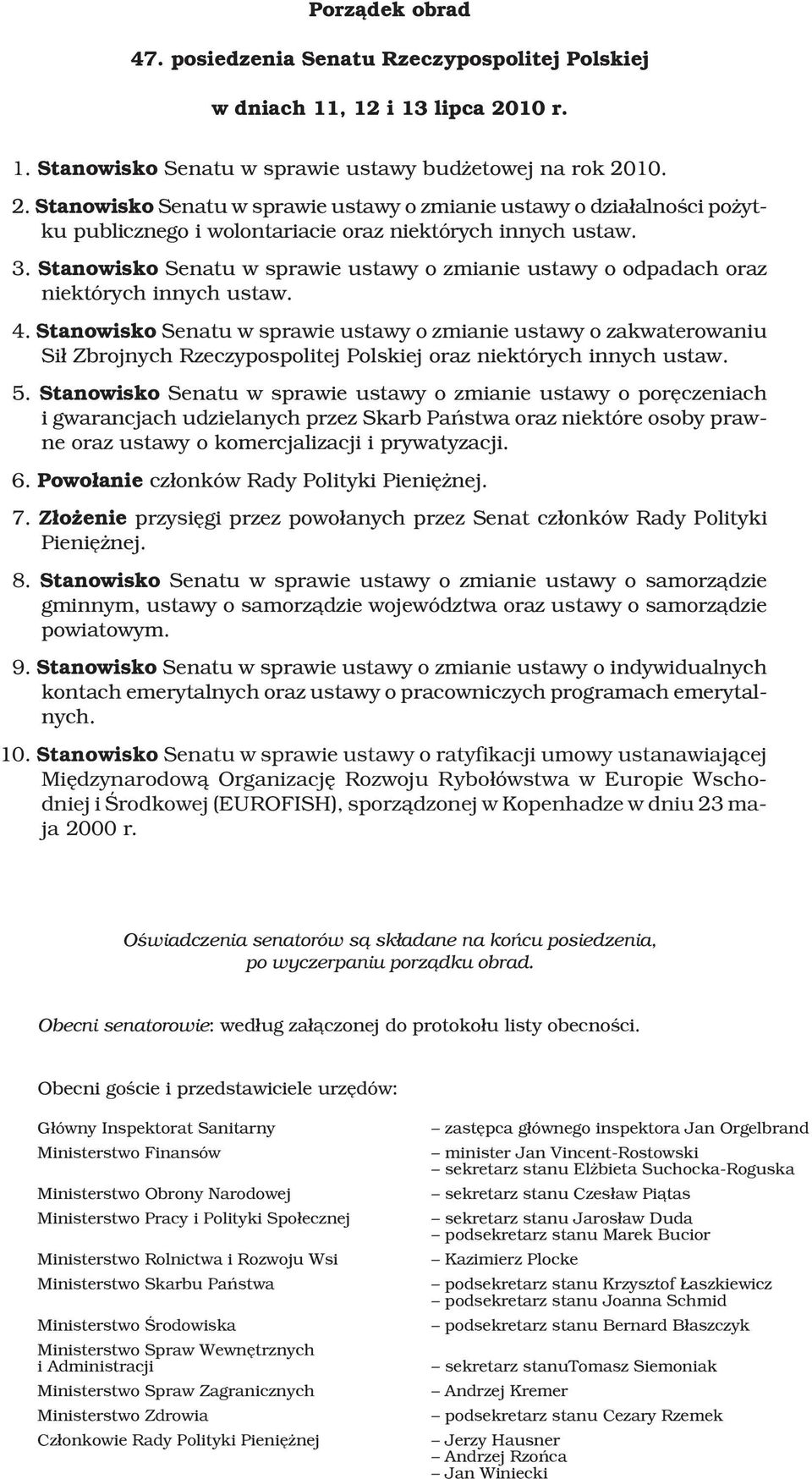 3. Stanowisko Senatu w sprawie ustawy o zmianie ustawy o odpadach oraz niektórych innych ustaw. 4.