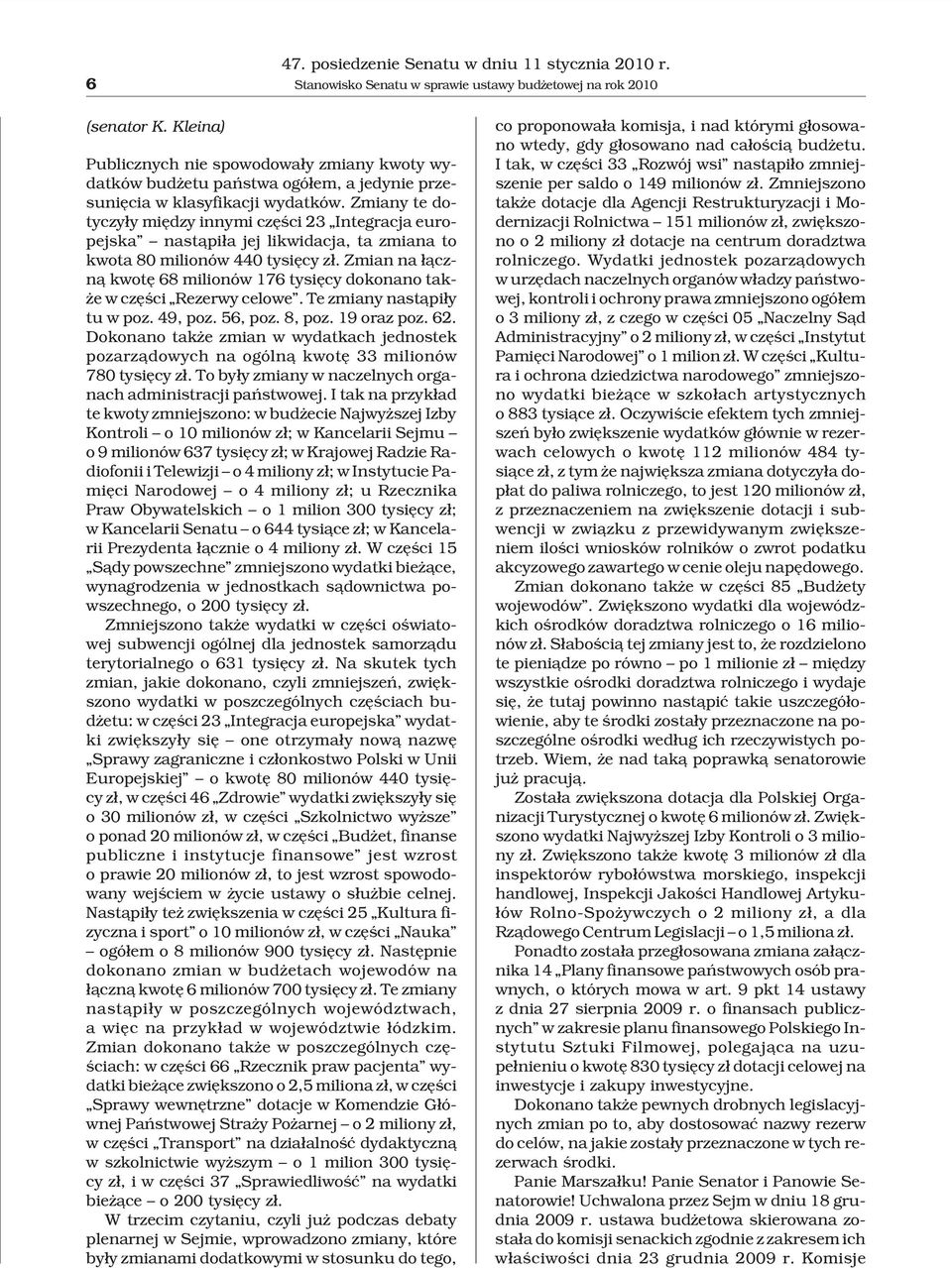 Zmiany te dotyczy³y miêdzy innymi czêœci 23 Integracja europejska nast¹pi³a jej likwidacja, ta zmiana to kwota 80 milionów 440 tysiêcy z³.