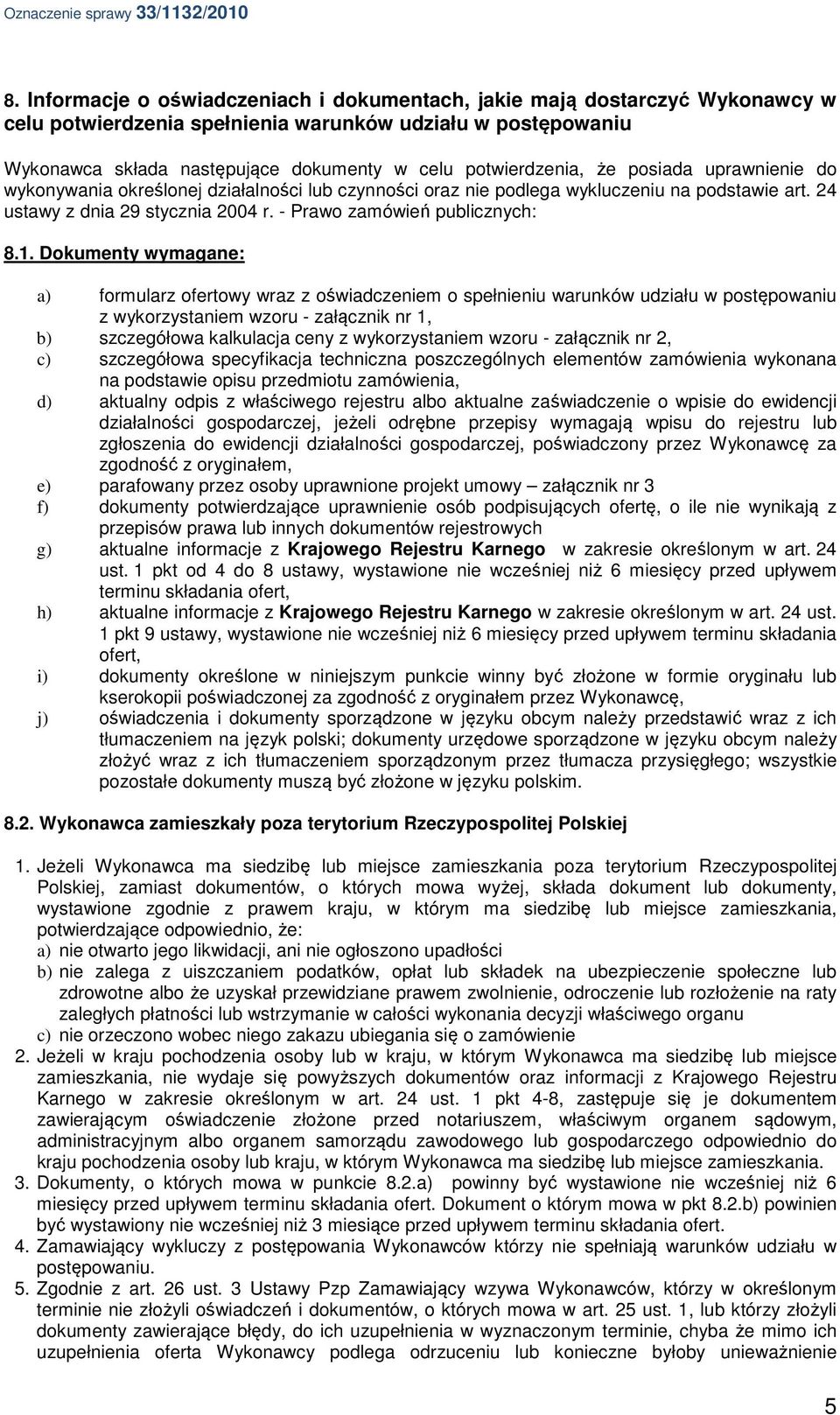 że posiada uprawnienie do wykonywania określonej działalności lub czynności oraz nie podlega wykluczeniu na podstawie art. 24 ustawy z dnia 29 stycznia 2004 r. - Prawo zamówień publicznych: 8.1.