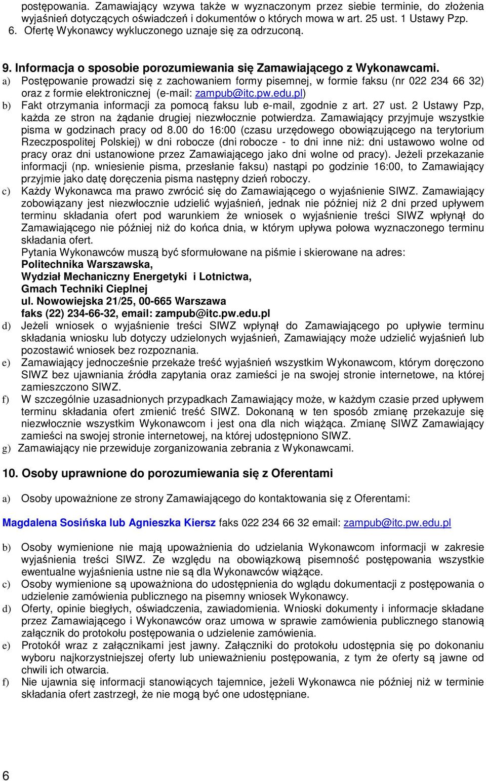 a) Postępowanie prowadzi się z zachowaniem formy pisemnej, w formie faksu (nr 022 234 66 32) oraz z formie elektronicznej (e-mail: zampub@itc.pw.edu.