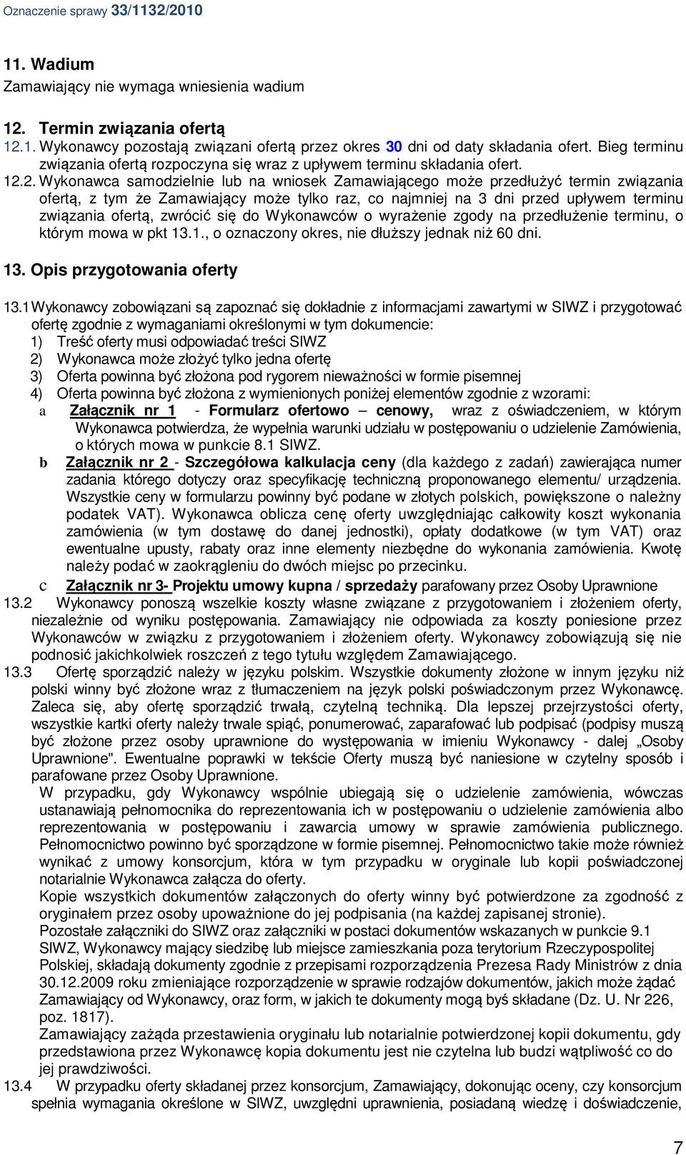 2. Wykonawca samodzielnie lub na wniosek Zamawiającego może przedłużyć termin związania ofertą, z tym że Zamawiający może tylko raz, co najmniej na 3 dni przed upływem terminu związania ofertą,