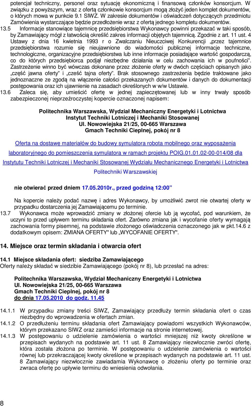 W zakresie dokumentów i oświadczeń dotyczących przedmiotu Zamówienia wystarczające będzie przedłożenie wraz z ofertą jednego kompletu dokumentów. 13.