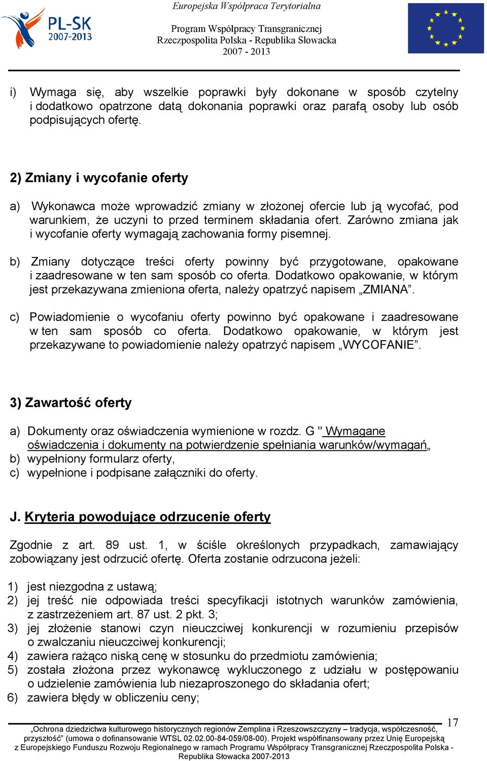 Zarówno zmiana jak i wycofanie oferty wymagają zachowania formy pisemnej. b) Zmiany dotyczące treści oferty powinny być przygotowane, opakowane i zaadresowane w ten sam sposób co oferta.