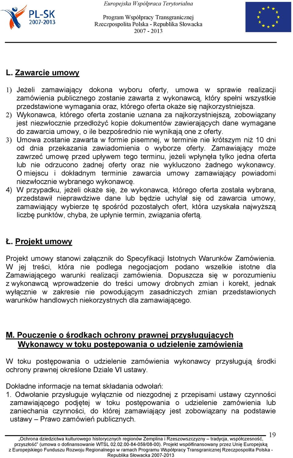 2) Wykonawca, którego oferta zostanie uznana za najkorzystniejszą, zobowiązany jest niezwłocznie przedłożyć kopie dokumentów zawierających dane wymagane do zawarcia umowy, o ile bezpośrednio nie