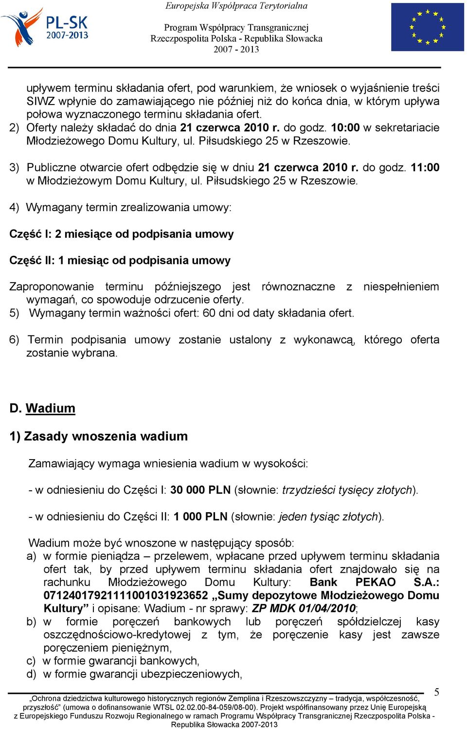 3) Publiczne otwarcie ofert odbędzie się w dniu 21 czerwca 2010 r. do godz. 11:00 w Młodzieżowym Domu Kultury, ul. Piłsudskiego 25 w Rzeszowie.