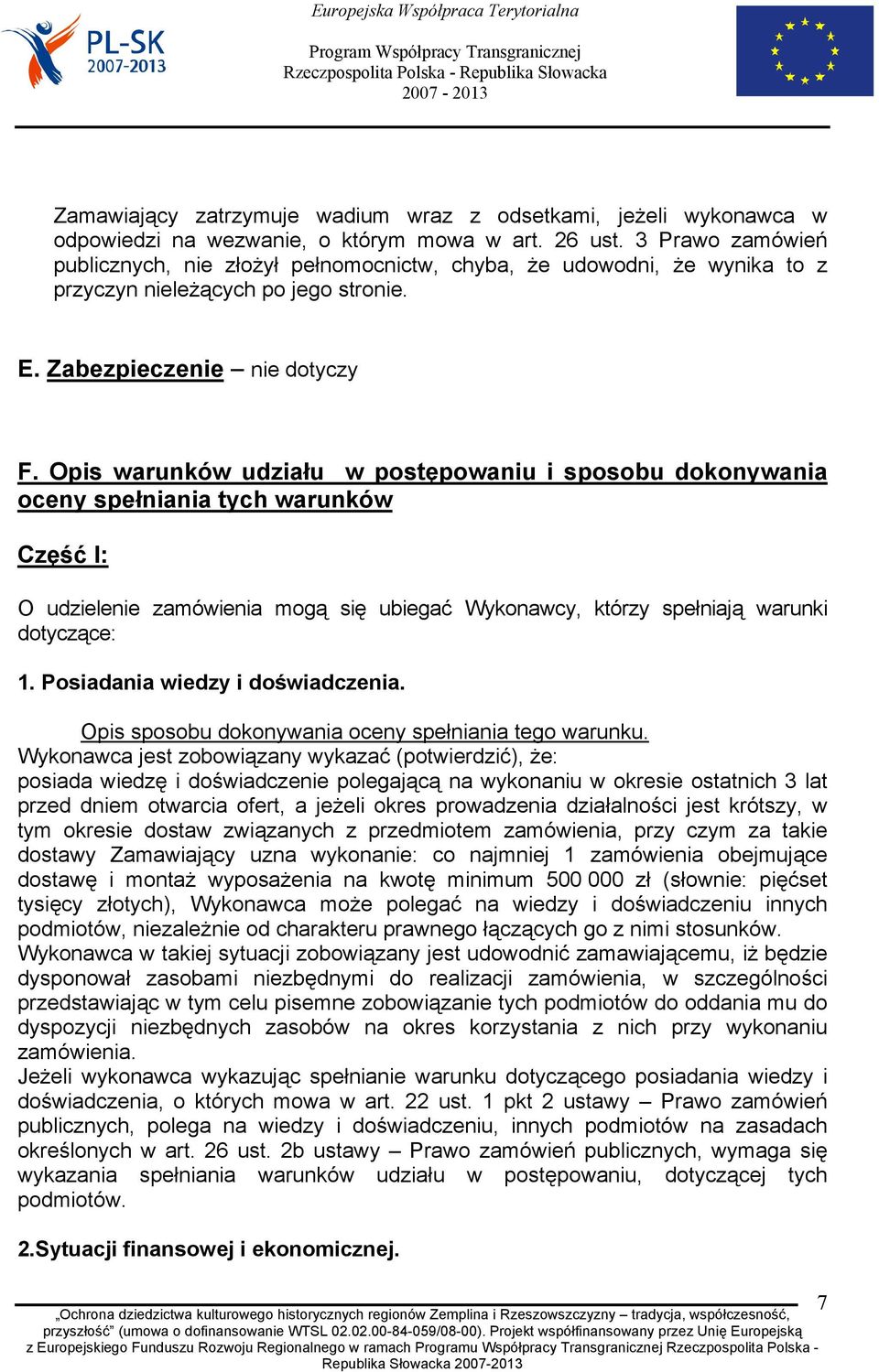 Opis warunków udziału w postępowaniu i sposobu dokonywania oceny spełniania tych warunków Część I: O udzielenie zamówienia mogą się ubiegać Wykonawcy, którzy spełniają warunki dotyczące: 1.