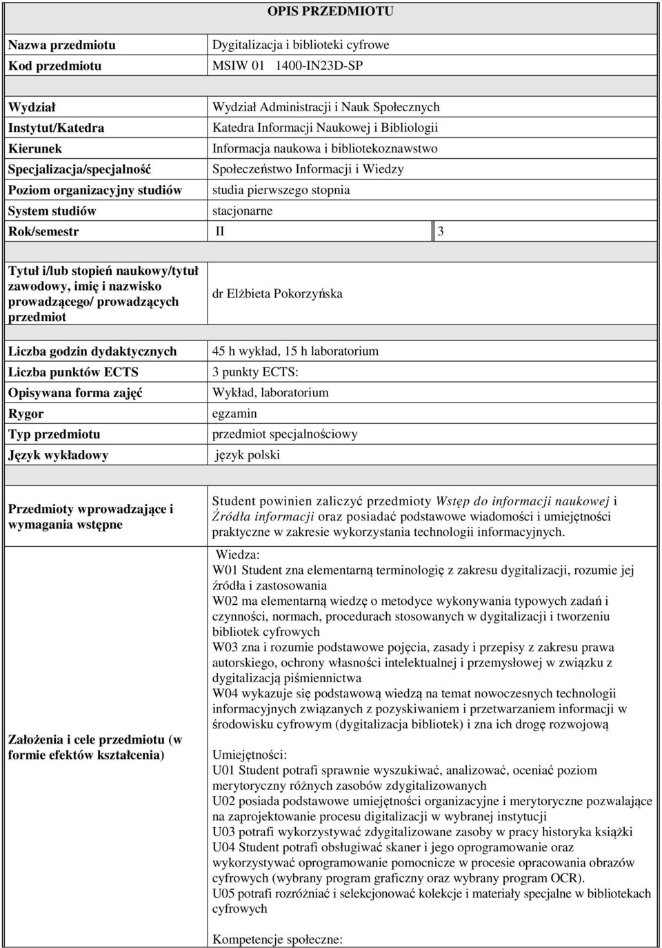 Rok/semestr II 3 Tytuł i/lub stopień naukowy/tytuł zawodowy, imię i nazwisko prowadzącego/ prowadzących przedmiot Liczba godzin dydaktycznych Liczba punktów ECTS Opisywana forma zajęć Rygor Typ