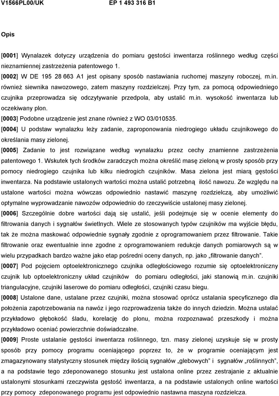 Przy tym, za pomocą odpowiedniego czujnika przeprowadza się odczytywanie przedpola, aby ustalić m.in. wysokość inwentarza lub oczekiwany plon.