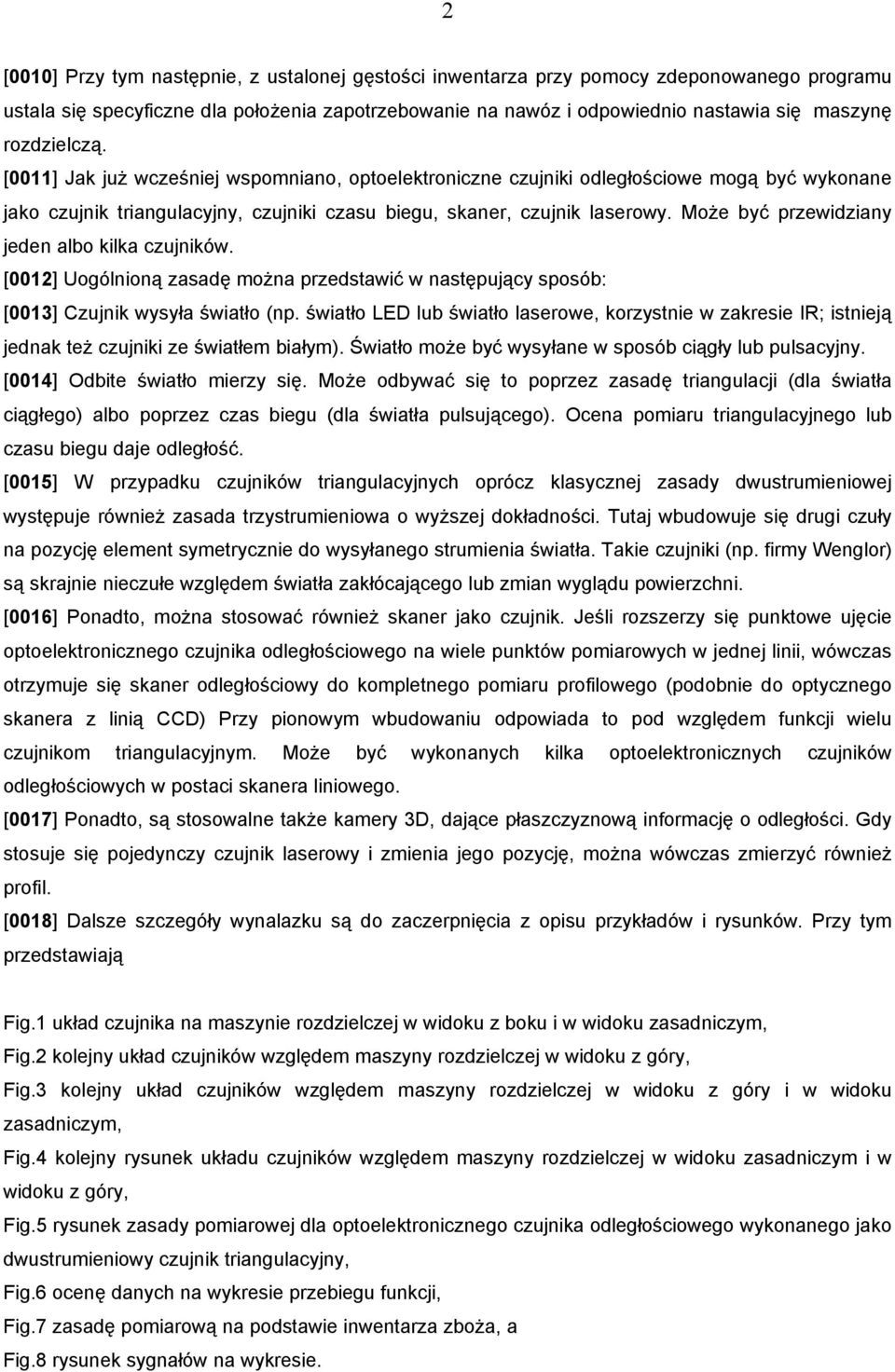 Może być przewidziany jeden albo kilka czujników. [0012] Uogólnioną zasadę można przedstawić w następujący sposób: [0013] Czujnik wysyła światło (np.