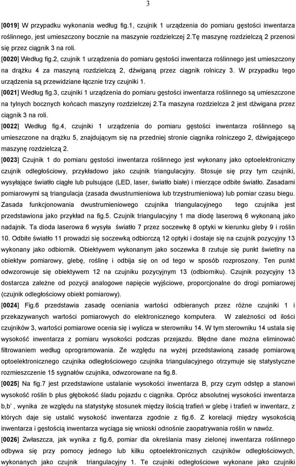 2, czujnik 1 urządzenia do pomiaru gęstości inwentarza roślinnego jest umieszczony na drążku 4 za maszyną rozdzielczą 2, dźwiganą przez ciągnik rolniczy 3.