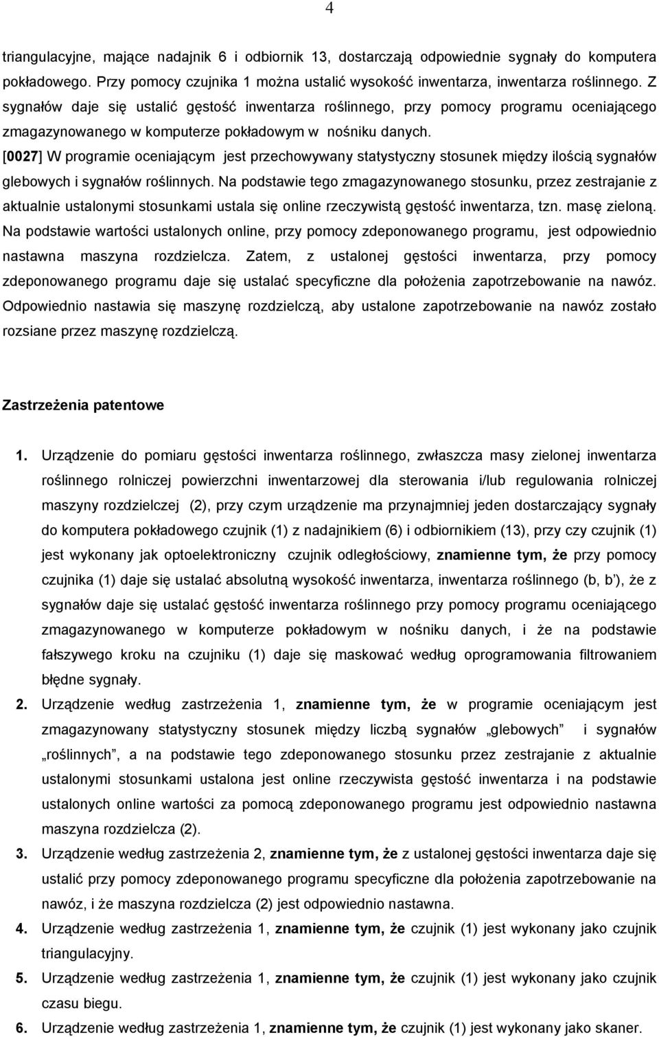 [0027] W programie oceniającym jest przechowywany statystyczny stosunek między ilością sygnałów glebowych i sygnałów roślinnych.