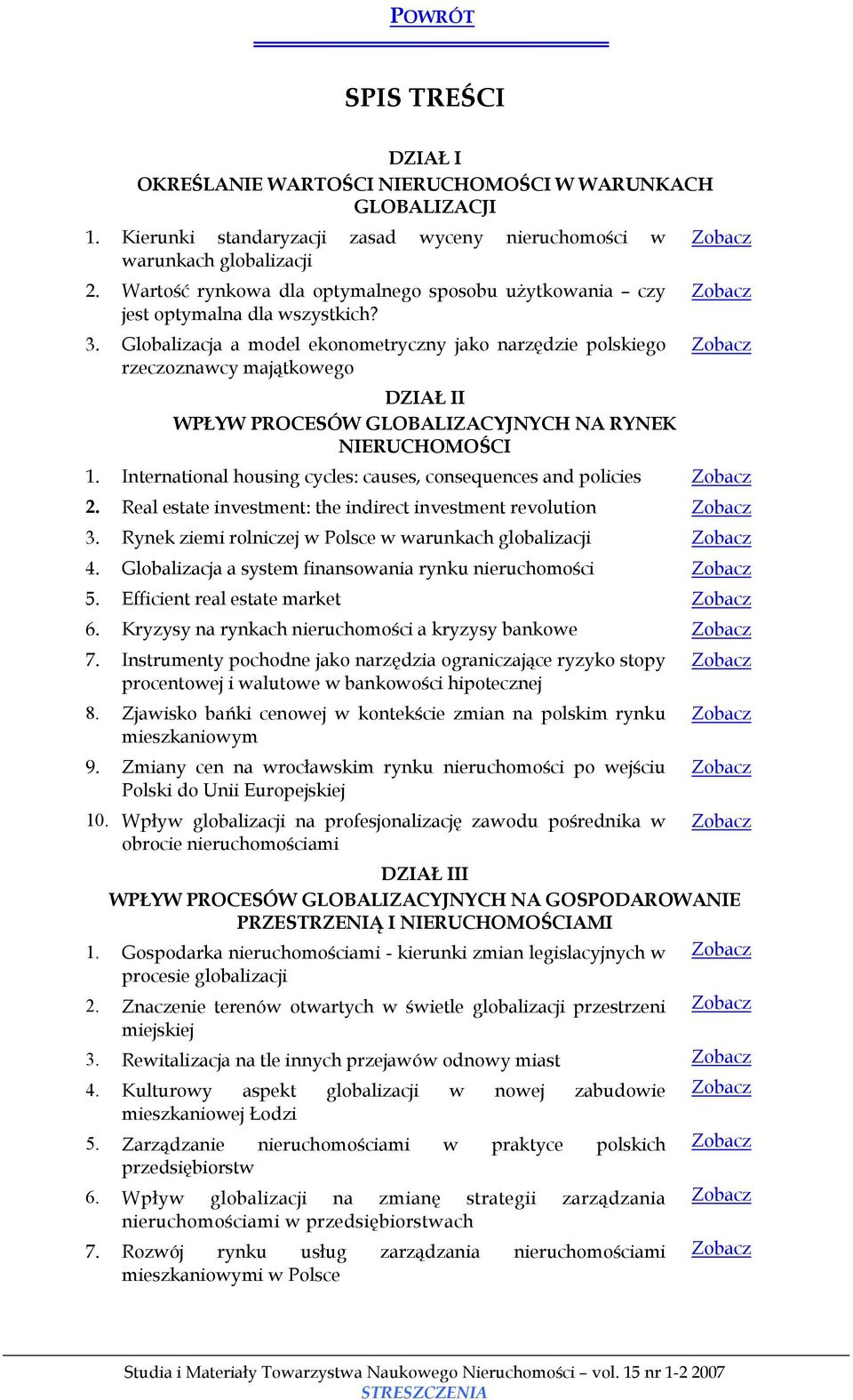 Globalizacja a model ekonometryczny jako narzędzie polskiego rzeczoznawcy majątkowego Zobacz Zobacz Zobacz DZIAŁ II WPŁYW PROCESÓW GLOBALIZACYJNYCH NA RYNEK NIERUCHOMOŚCI 1.