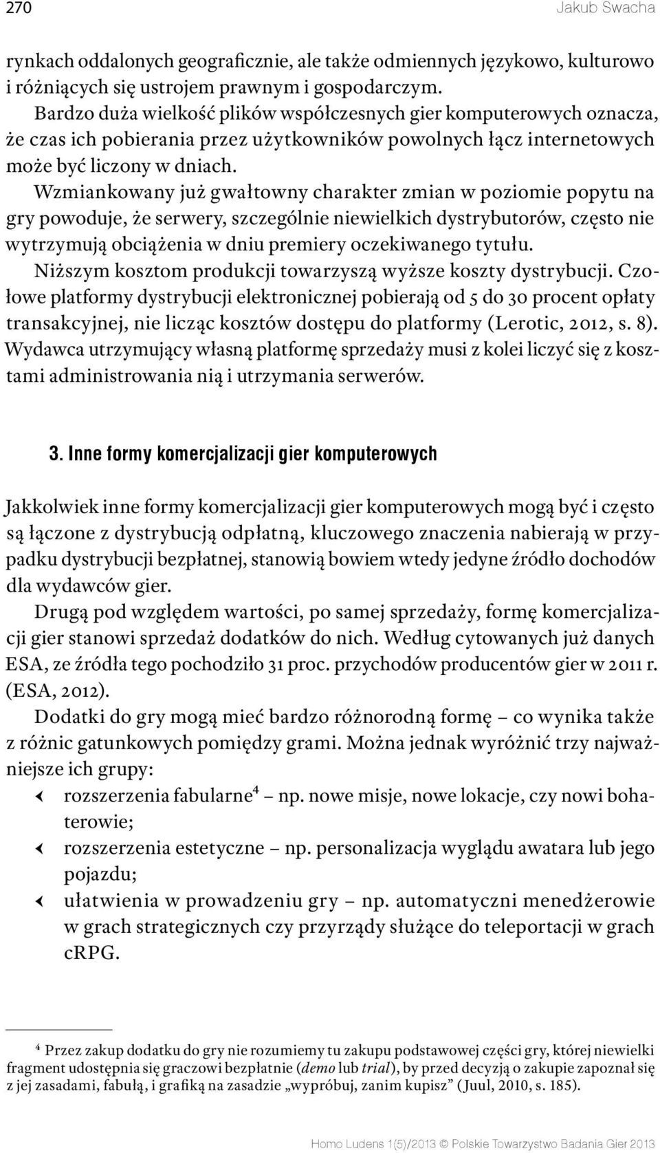 Wzmiankowany już gwałtowny charakter zmian w poziomie popytu na gry powoduje, że serwery, szczególnie niewielkich dystrybutorów, często nie wytrzymują obciążenia w dniu premiery oczekiwanego tytułu.