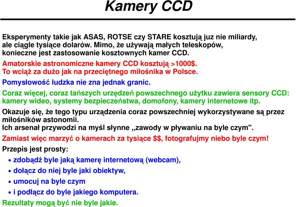 Coraz więcej, coraz tańszych urzędzeń powszechnego użytku zawiera sensory CCD: kamery wideo, systemy bezpieczeństwa, domofony, kamery internetowe itp.