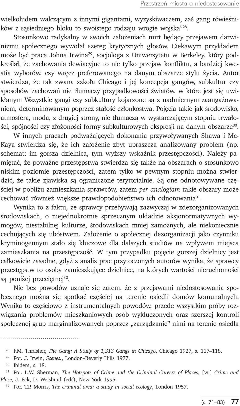 Ciekawym przykładem może być praca Johna Irwina 29, socjologa z Uniwersytetu w Berkeley, który podkreślał, że zachowania dewiacyjne to nie tylko przejaw konfliktu, a bardziej kwestia wyborów, czy