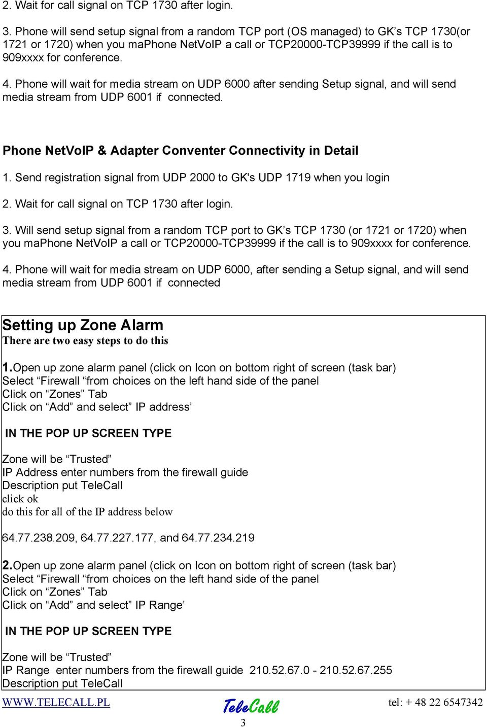 Phone will wait for media stream on UDP 6000 after sending Setup signal, and will send media stream from UDP 6001 if connected. Phone NetVoIP & Adapter Conventer Connectivity in Detail 1.