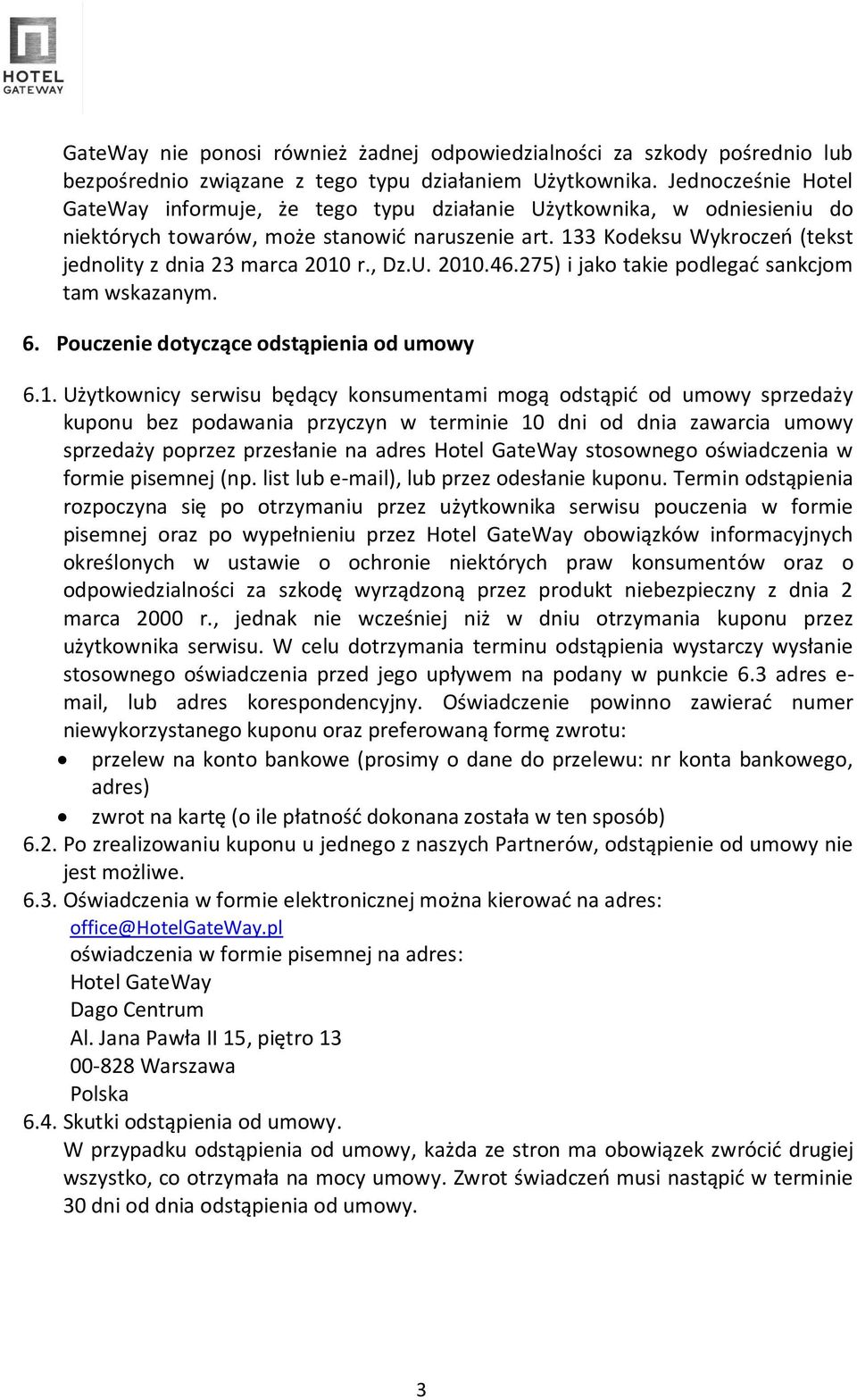 133 Kodeksu Wykroczeń (tekst jednolity z dnia 23 marca 2010 r., Dz.U. 2010.46.275) i jako takie podlegać sankcjom tam wskazanym. 6. Pouczenie dotyczące odstąpienia od umowy 6.1. Użytkownicy serwisu