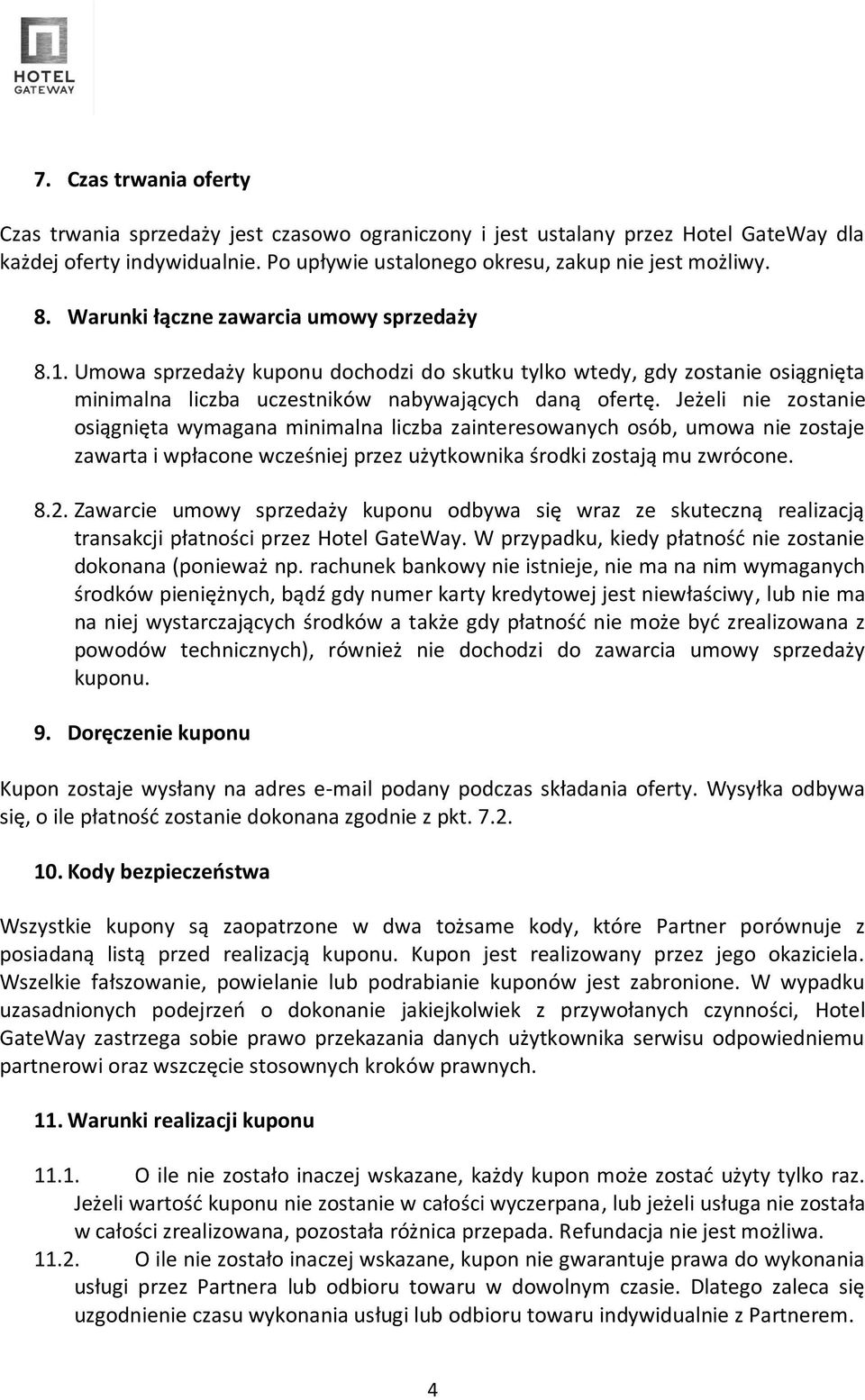 Jeżeli nie zostanie osiągnięta wymagana minimalna liczba zainteresowanych osób, umowa nie zostaje zawarta i wpłacone wcześniej przez użytkownika środki zostają mu zwrócone. 8.2.