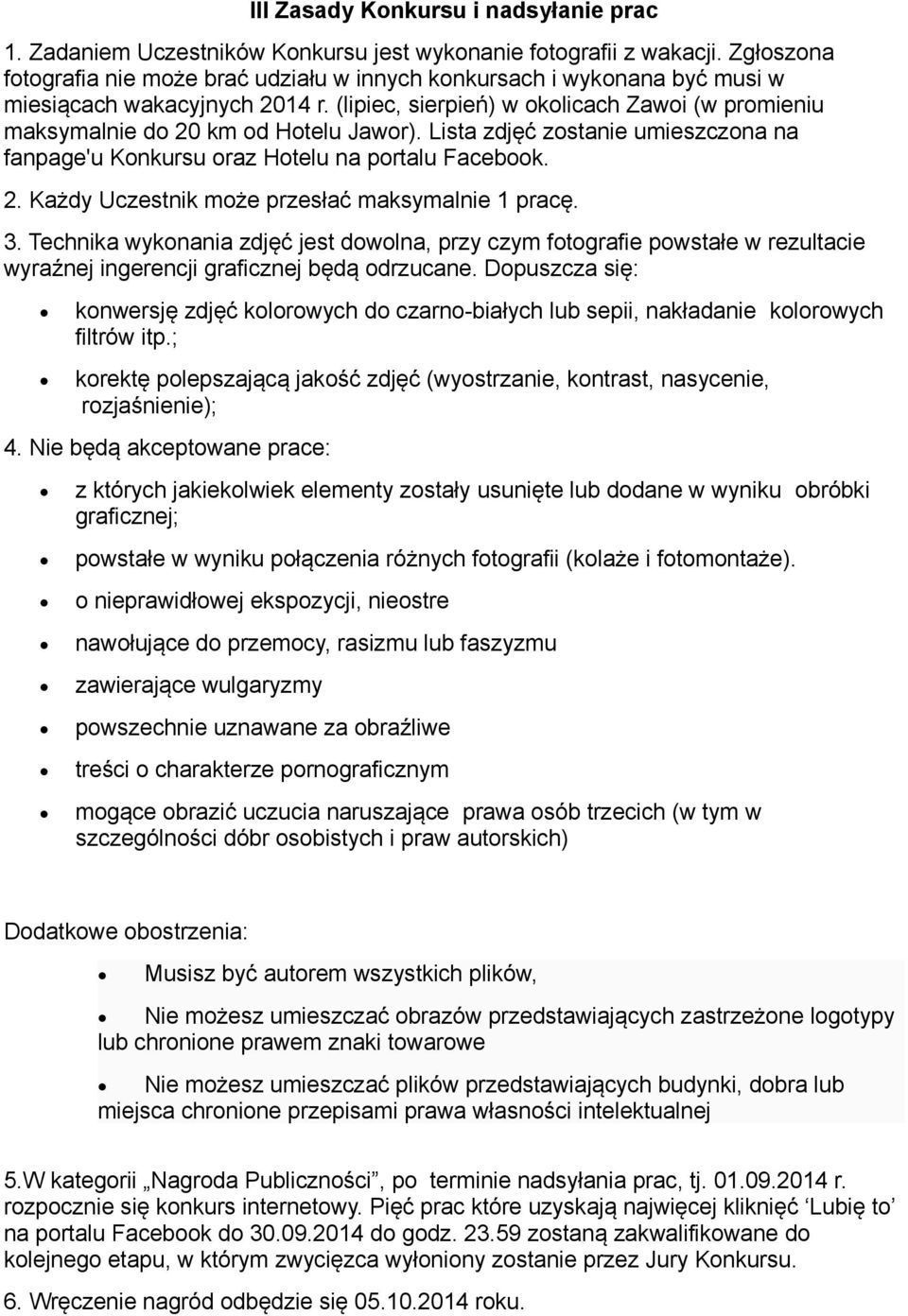 (lipiec, sierpień) w okolicach Zawoi (w promieniu maksymalnie do 20 km od Hotelu Jawor). Lista zdjęć zostanie umieszczona na fanpage'u Konkursu oraz Hotelu na portalu Facebook. 2. Każdy Uczestnik może przesłać maksymalnie 1 pracę.