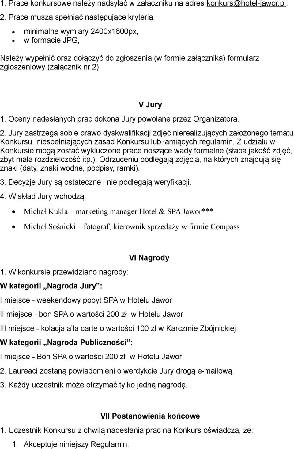 V Jury 1. Oceny nadesłanych prac dokona Jury powołane przez Organizatora. 2.