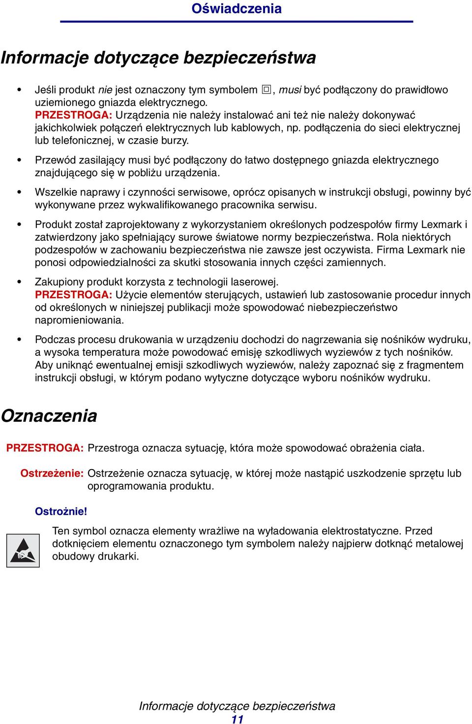 Przewód zasilający musi być podłączony do łatwo dostępnego gniazda elektrycznego znajdującego się w pobliżu urządzenia.