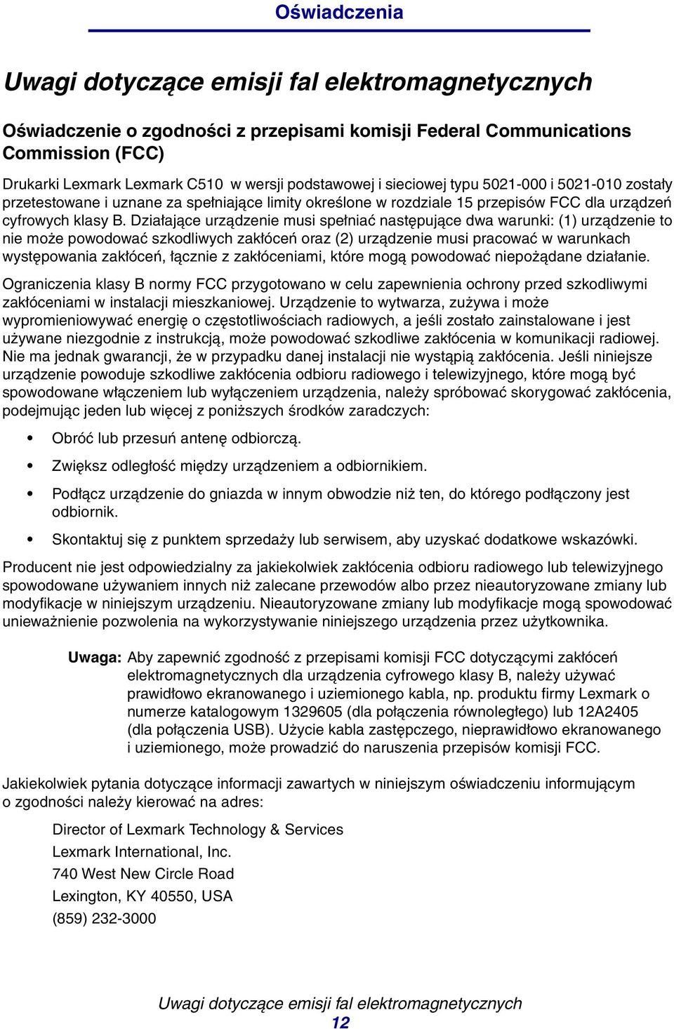 Działające urządzenie musi spełniać następujące dwa warunki: (1) urządzenie to nie może powodować szkodliwych zakłóceń oraz (2) urządzenie musi pracować w warunkach występowania zakłóceń, łącznie z