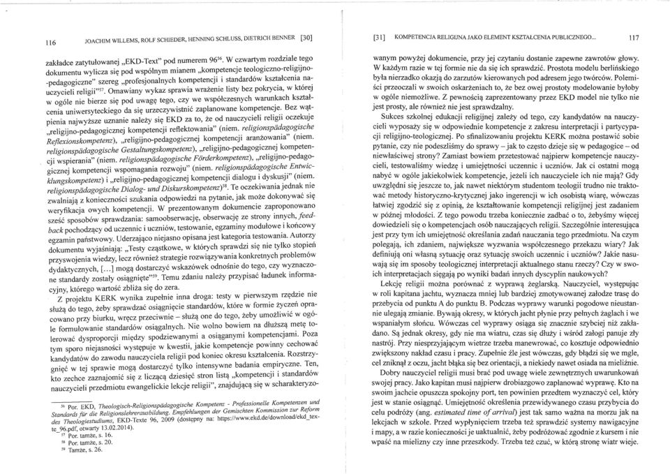 "profesjonalnych kompetencji i standard6w ksztalcenia nauczycieli religii" 57 Omawiany wykaz sprawia wrazenie listy bez pokrycia, w kt6rej w og6le nie bierze siy pod uwagt( tego, czy we wsp6lczesnych