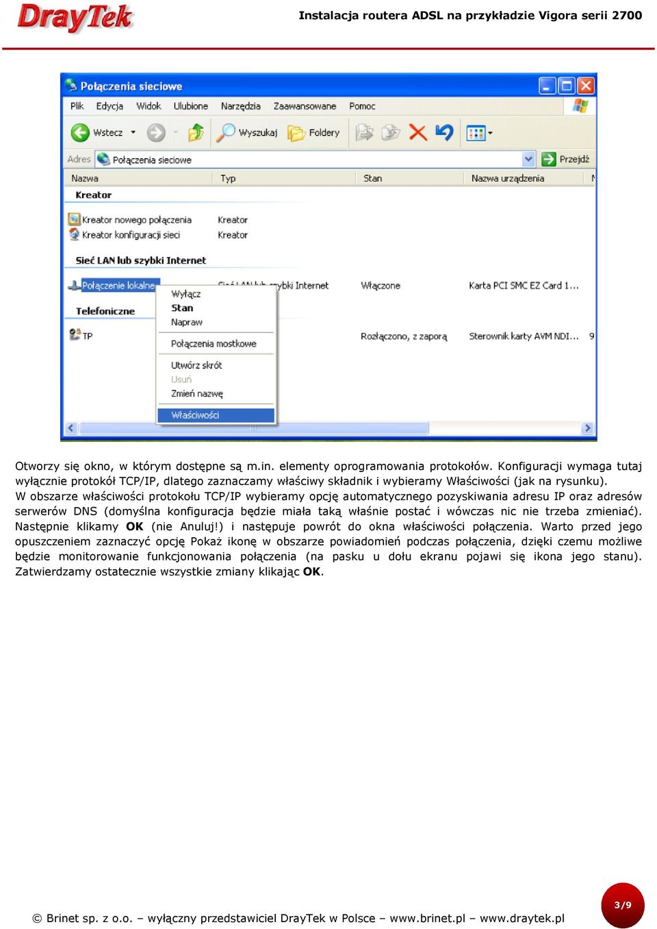 W obszarze właściwości protokołu TCP/IP wybieramy opcję automatycznego pozyskiwania adresu IP oraz adresów serwerów DNS (domyślna konfiguracja będzie miała taką właśnie postać i wówczas nic nie