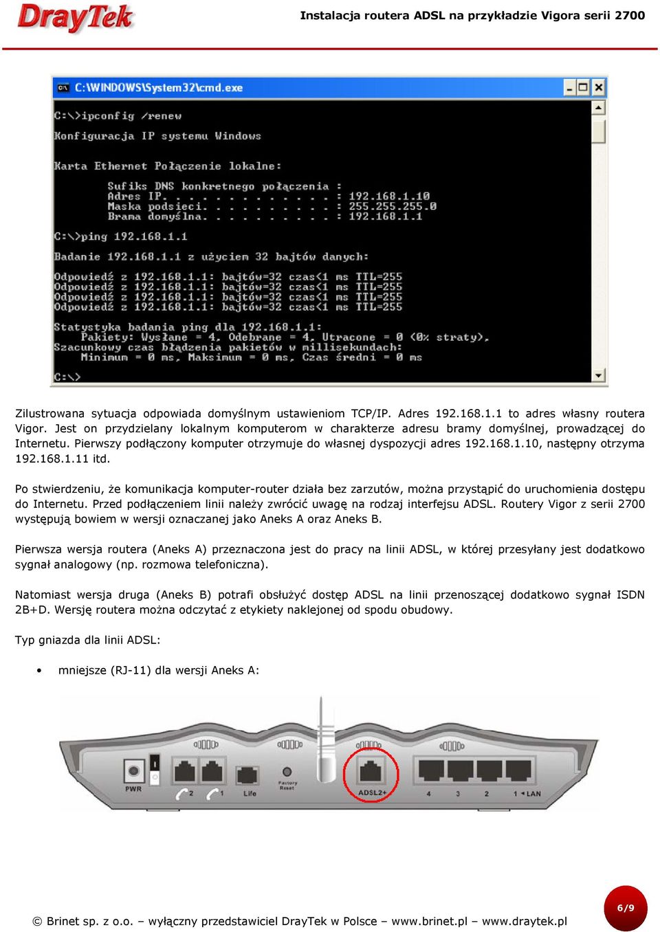 168.1.11 itd. Po stwierdzeniu, że komunikacja komputer-router działa bez zarzutów, można przystąpić do uruchomienia dostępu do Internetu.