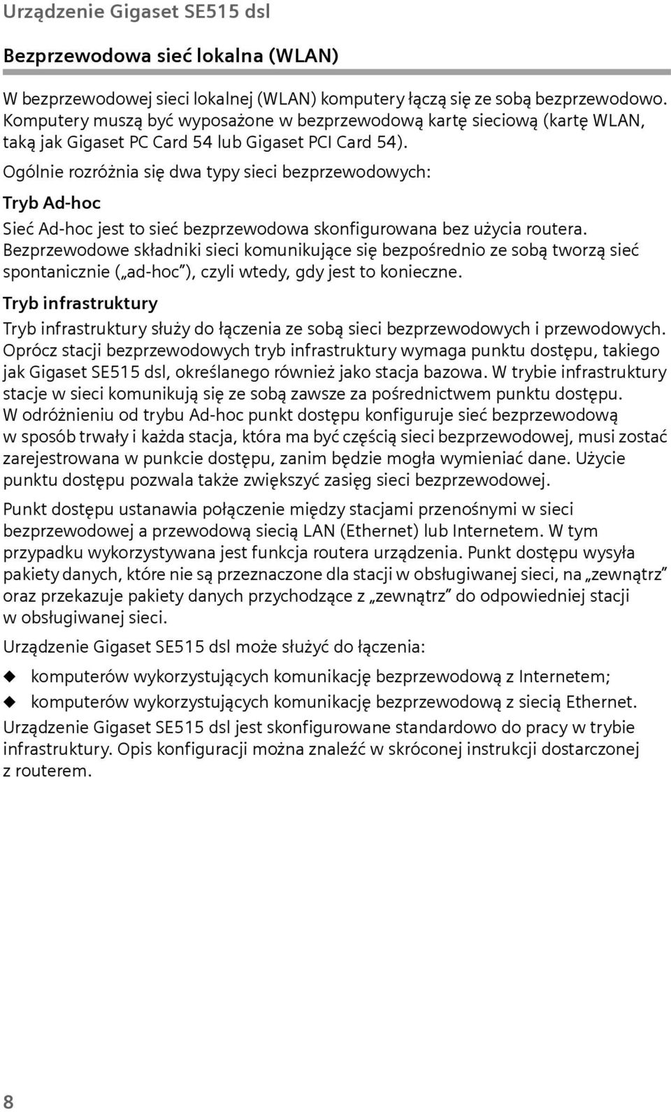 Ogólnie rozróżnia się dwa typy sieci bezprzewodowych: Tryb Ad-hoc Sieć Ad-hoc jest to sieć bezprzewodowa skonfigurowana bez użycia routera.