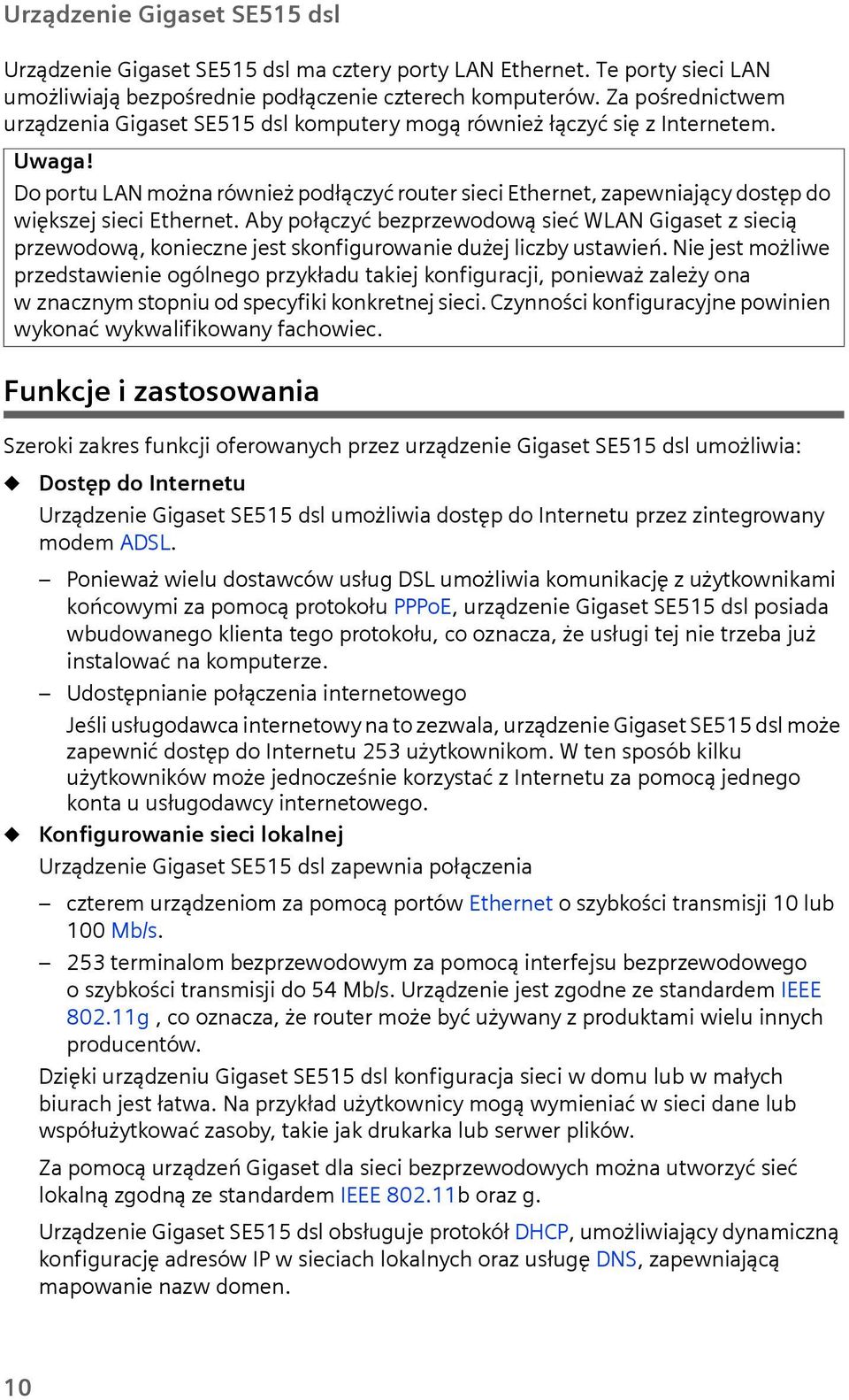 Do portu LAN można również podłączyć router sieci Ethernet, zapewniający dostęp do większej sieci Ethernet.